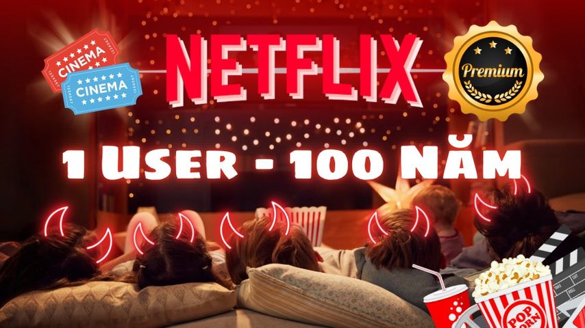 Netflix Premium 100 Năm - Xem Phim 4K, Bền Vững Trọn Đời